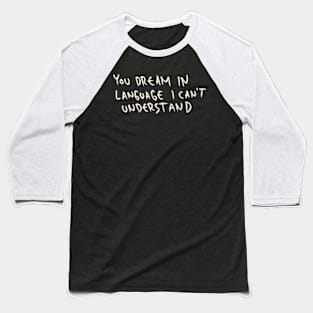 You Dream In Language I Can’t Understand Baseball T-Shirt